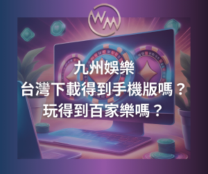 九州娛樂台灣下載得到手機版嗎？玩得到百家樂嗎？